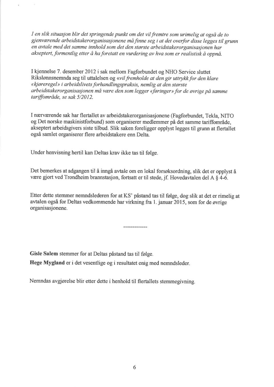 desember 2012 i sak mellom Fagforbundet ognho Service sluttet Rikslønnsnemnda seg til uttalelsen og <<vil fremholde at den gir uttrykkfor den klare <kjøreregel> i arbeidslivets forhandlingspraksis,