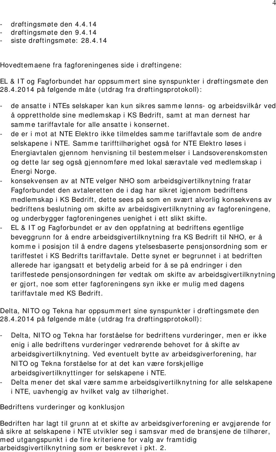 dernest har samme tariffavtale for alle ansatte i konsernet. - de er i mot at NTE Elektro ikke tilmeldes samme tariffavtale som de andre selskapene i NTE.