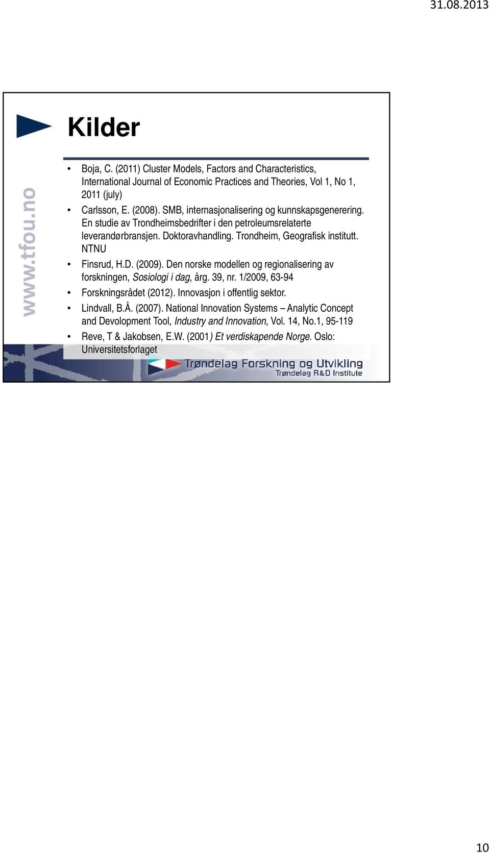 NTNU Finsrud, H.D. (2009). Den norske modellen og regionalisering av forskningen, Sosiologi i dag, årg. 39, nr. 1/2009, 63-94 Forskningsrådet (2012). Innovasjon i offentlig sektor.