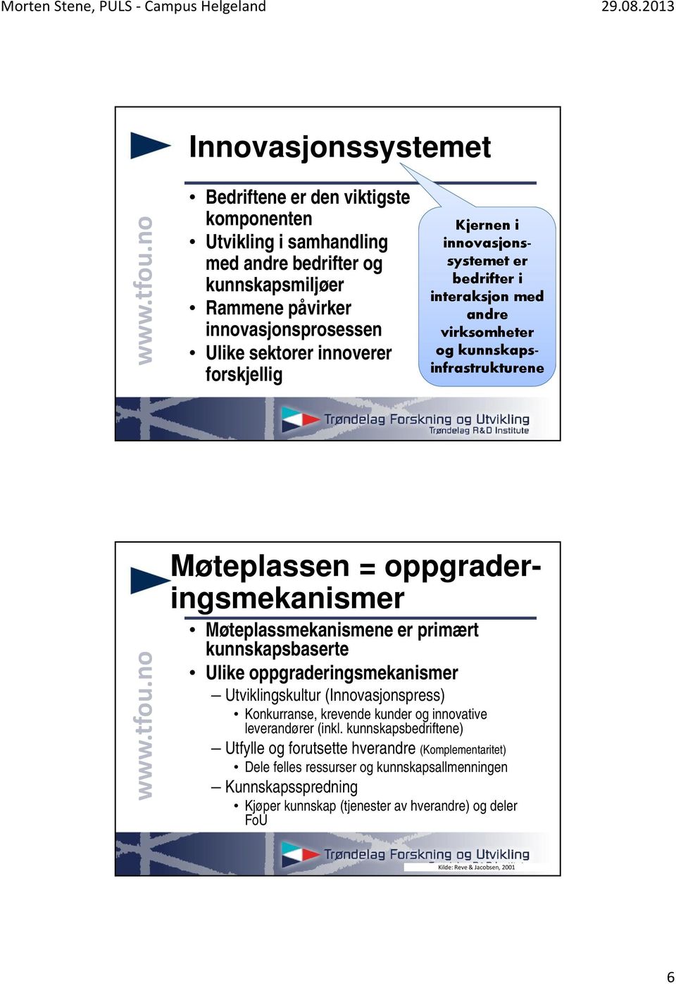 primært kunnskapsbaserte Ulike oppgraderingsmekanismer Utviklingskultur (Innovasjonspress) Konkurranse, krevende kunder og innovative leverandører (inkl.