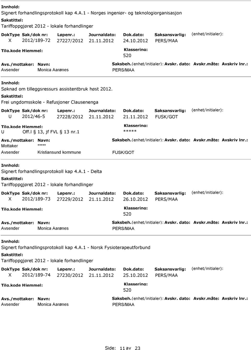 måte: Avskriv lnr.: Mottaker FSK/GOT Signert forhandlingsprotokoll kap 4.A.1 - Delta 2012/189-73 27229/2012 26.10.2012 Avs./mottaker: Navn: Saksbeh. Avskr. dato: Avskr.måte: Avskriv lnr.: Monica Aarønes Signert forhandlingsprotokoll kap 4.