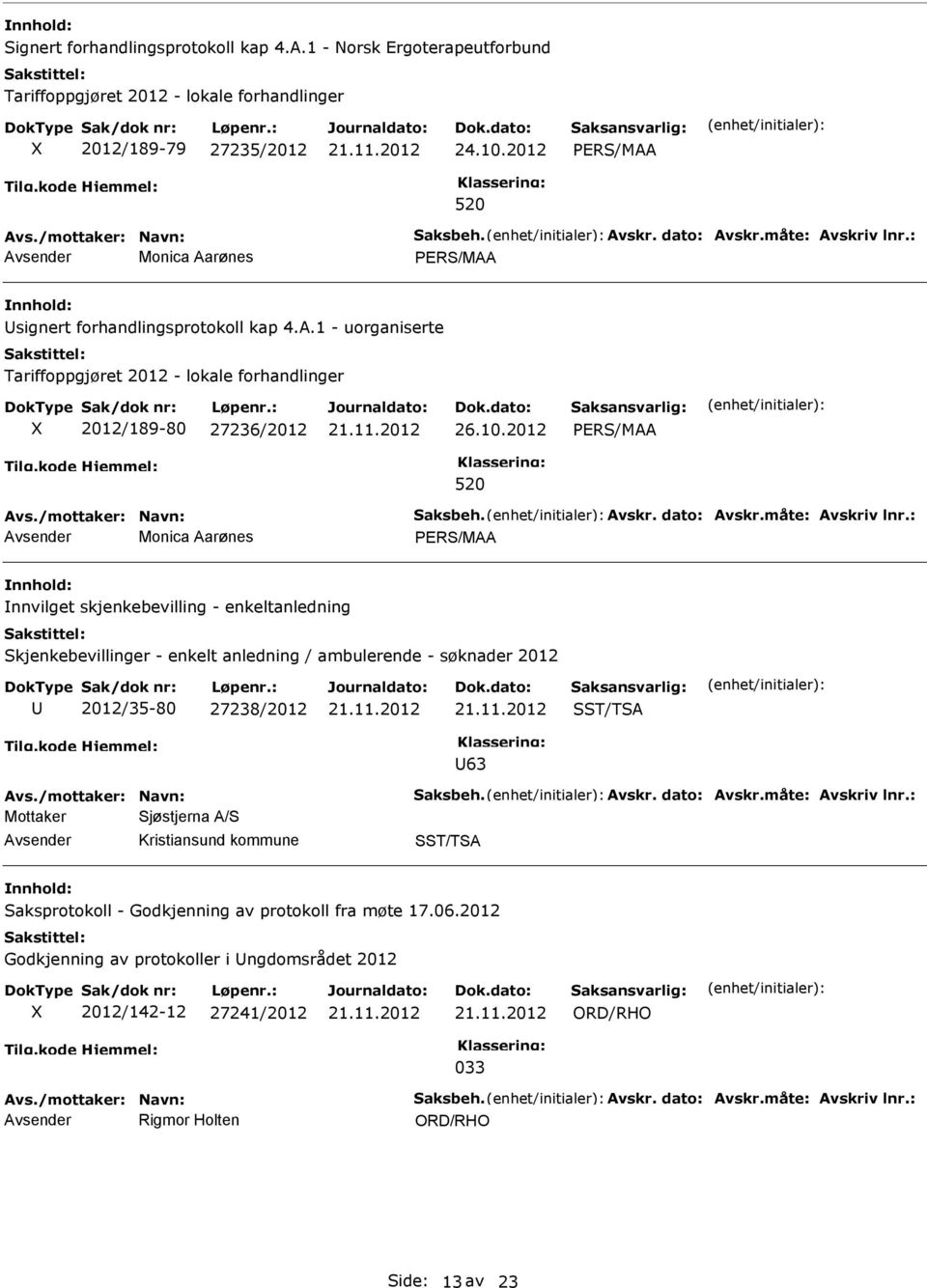 : Monica Aarønes nnvilget skjenkebevilling - enkeltanledning Skjenkebevillinger - enkelt anledning / ambulerende - søknader 2012 2012/35-80 27238/2012 SST/TSA 63 Avs./mottaker: Navn: Saksbeh. Avskr.