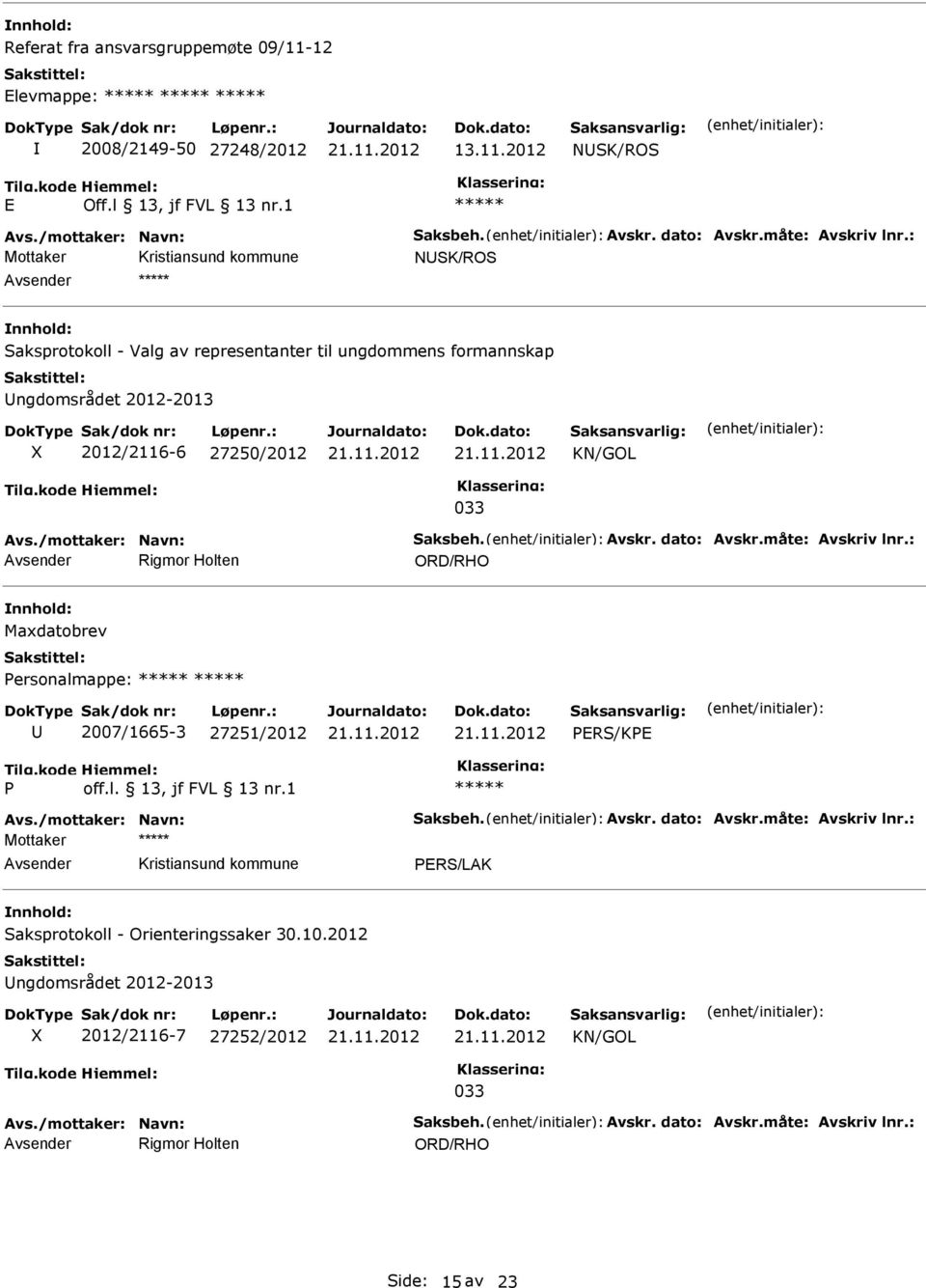 måte: Avskriv lnr.: Rigmor Holten ORD/RHO Maxdatobrev Personalmappe: 2007/1665-3 27251/2012 PRS/KP P off.l. 13, jf FVL 13 nr.1 Avs./mottaker: Navn: Saksbeh. Avskr. dato: Avskr.