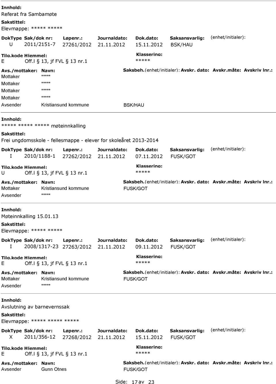 /mottaker: Navn: Saksbeh. Avskr. dato: Avskr.måte: Avskriv lnr.: Mottaker FSK/GOT Møteinnkalling 15.01.13 levmappe: 2008/1317-23 27263/2012 09.11.2012 FSK/GOT Avs.