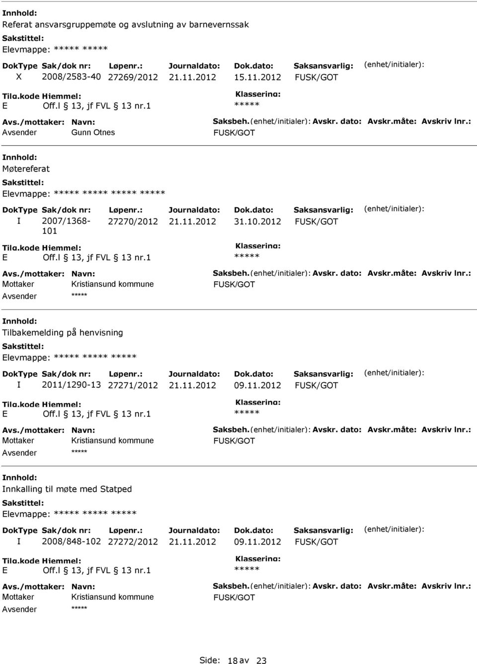 : Mottaker FSK/GOT Tilbakemelding på henvisning levmappe: 2011/1290-13 27271/2012 09.11.2012 FSK/GOT Avs./mottaker: Navn: Saksbeh. Avskr. dato: Avskr.måte: Avskriv lnr.