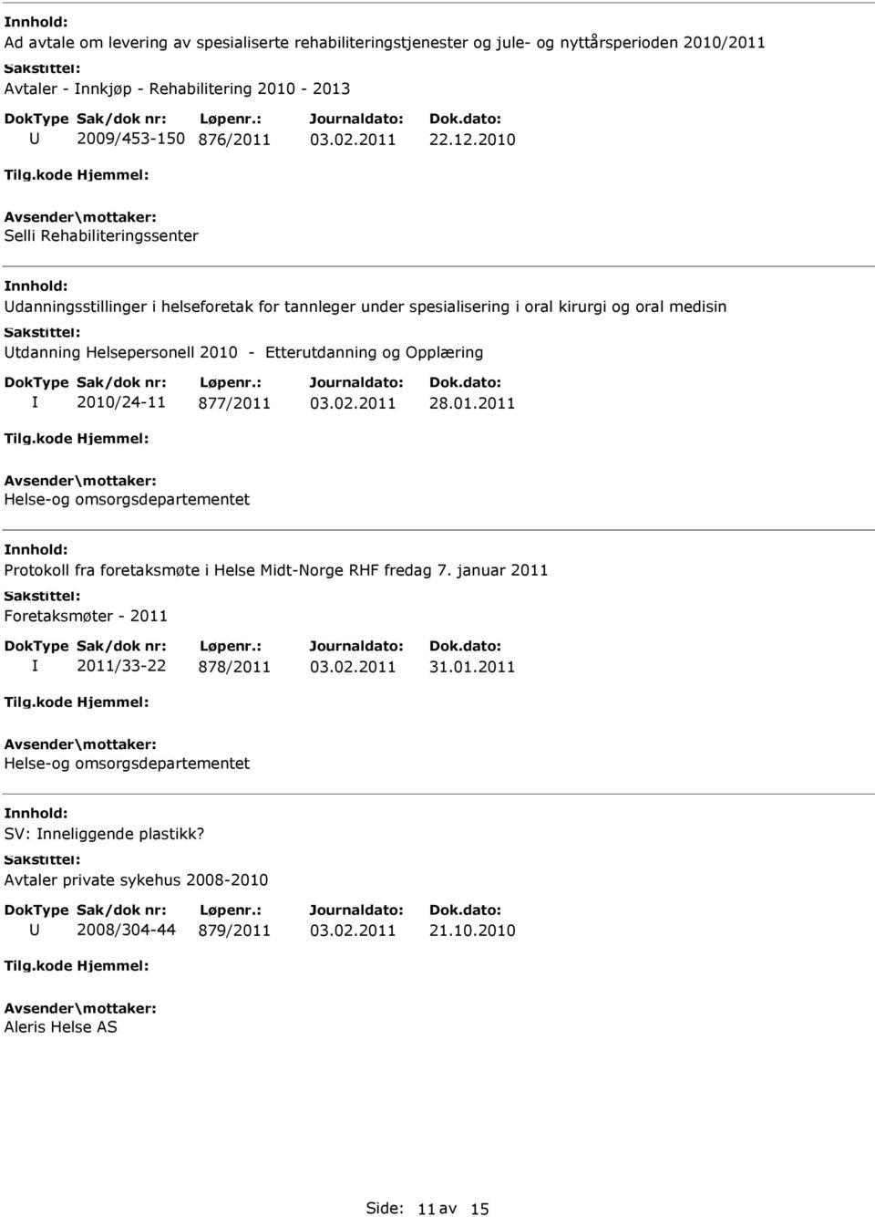 Etterutdanning og Opplæring 2010/24-11 877/2011 28.01.2011 Helse-og omsorgsdepartementet Protokoll fra foretaksmøte i Helse Midt-Norge RHF fredag 7.