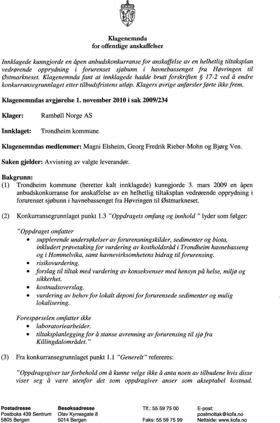 Klagenemndas avgjørelse 1. november 2010 i sak 2009/234 Klager: Innklaget: Rambøll Norge AS Trondheim kommune Klagenemndas medlemmer: Magni Elsheim, Georg Fredrik Rieber-Mohn og Bjørg Ven.