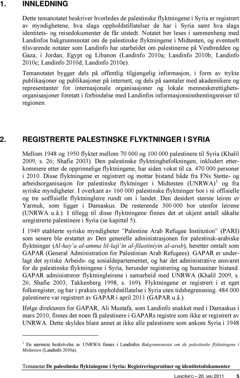Notatet bør leses i sammenheng med Landinfos bakgrunnsnotat om de palestinske flyktningene i Midtøsten, og eventuelt tilsvarende notater som Landinfo har utarbeidet om palestinerne på Vestbredden og
