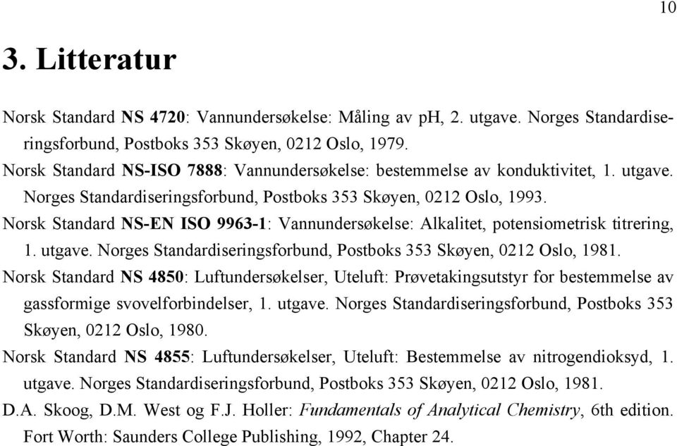 Norsk Standard NS-EN ISO 9963-1: Vannundersøkelse: Alkalitet, potensiometrisk titrering, 1. utgave. Norges Standardiseringsforbund, Postboks 353 Skøyen, 0212 Oslo, 1981.