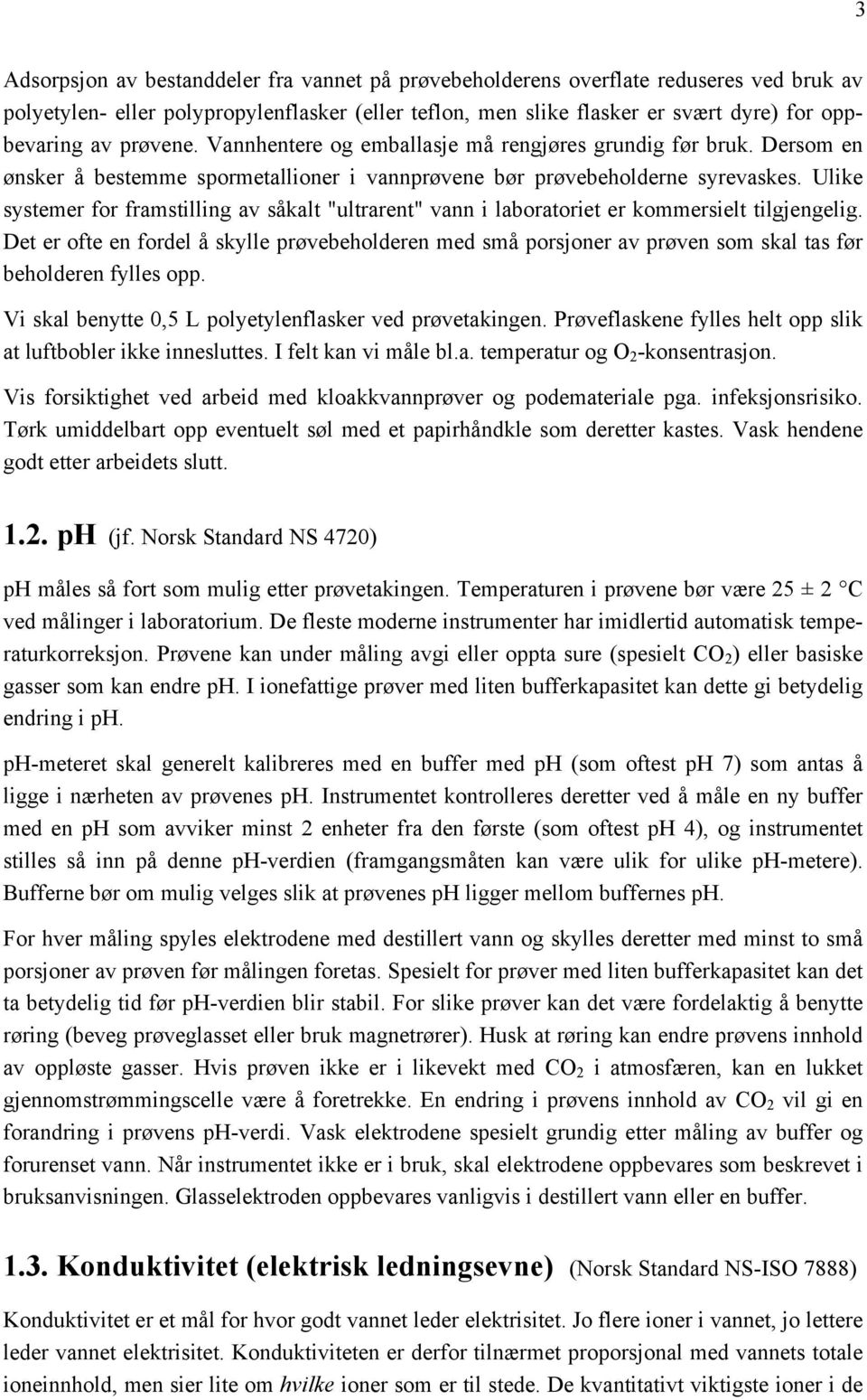 Ulike systemer for framstilling av såkalt "ultrarent" vann i laboratoriet er kommersielt tilgjengelig.