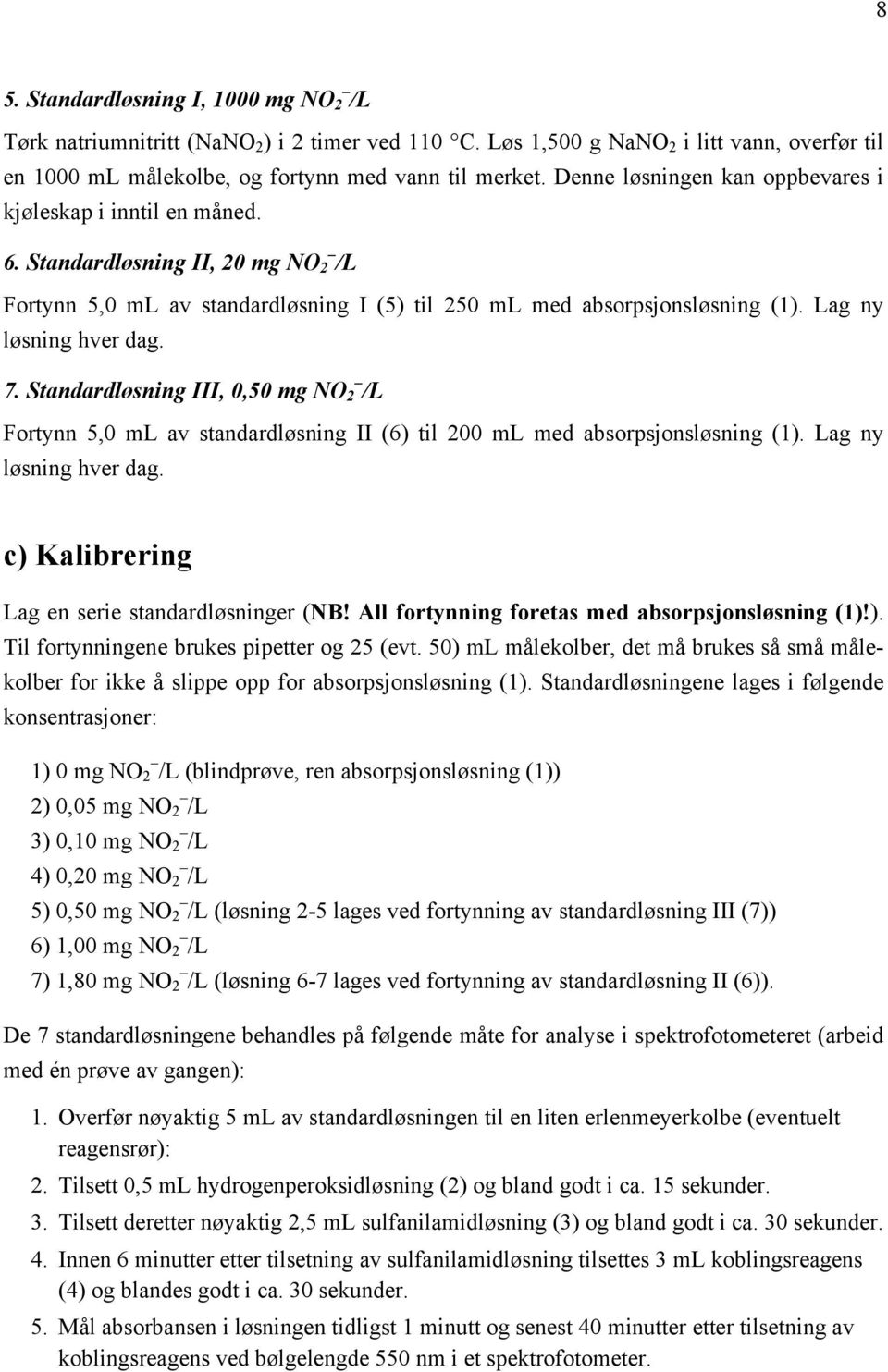 Lag ny løsning hver dag. 7. Standardløsning III, 0,50 mg NO 2 /L Fortynn 5,0 ml av standardløsning II (6) til 200 ml med absorpsjonsløsning (1). Lag ny løsning hver dag.