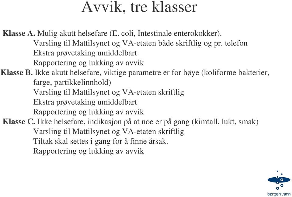 Ikke akutt helsefare, viktige parametre er for høye (koliforme bakterier, farge, partikkelinnhold) Varsling til Mattilsynet og VA-etaten skriftlig Ekstra