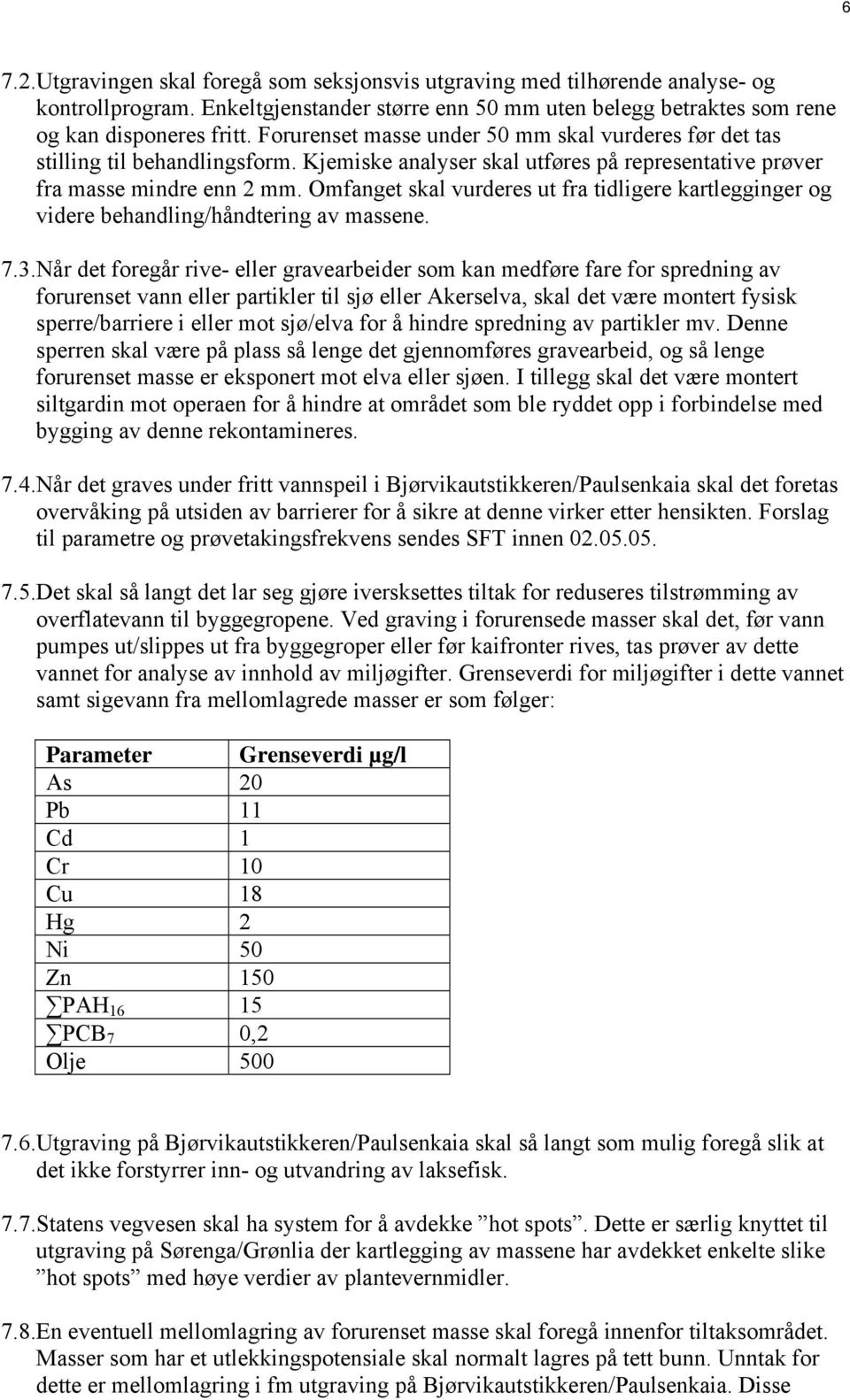 Omfanget skal vurderes ut fra tidligere kartlegginger og videre behandling/håndtering av massene. 7.3.