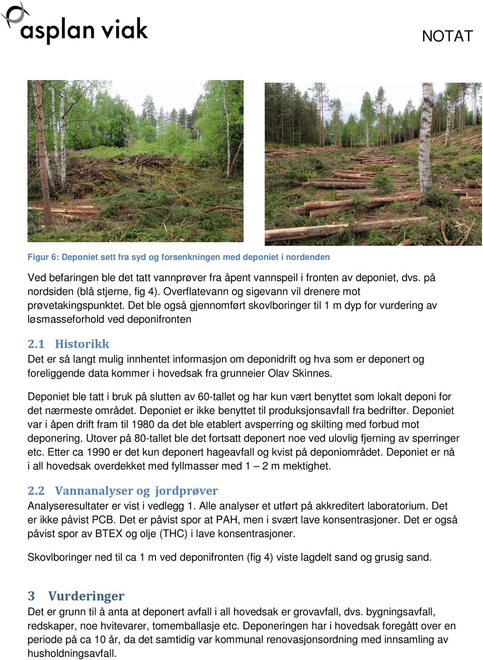 1 Historikk Det er så langt mulig innhentet informasjon om deponidrift og hva som er deponert og foreliggende data kommer i hovedsak fra grunneier Olav Skinnes.