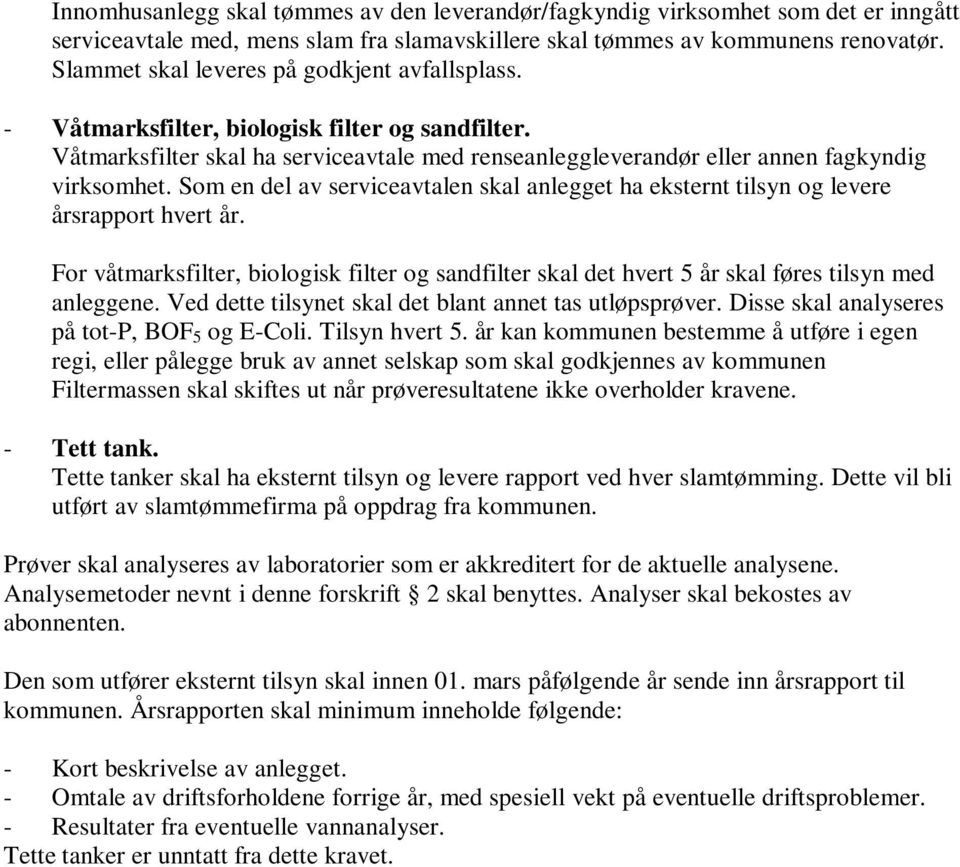 Som en del av serviceavtalen skal anlegget ha eksternt tilsyn og levere årsrapport hvert år. For våtmarksfilter, biologisk filter og sandfilter skal det hvert 5 år skal føres tilsyn med anleggene.