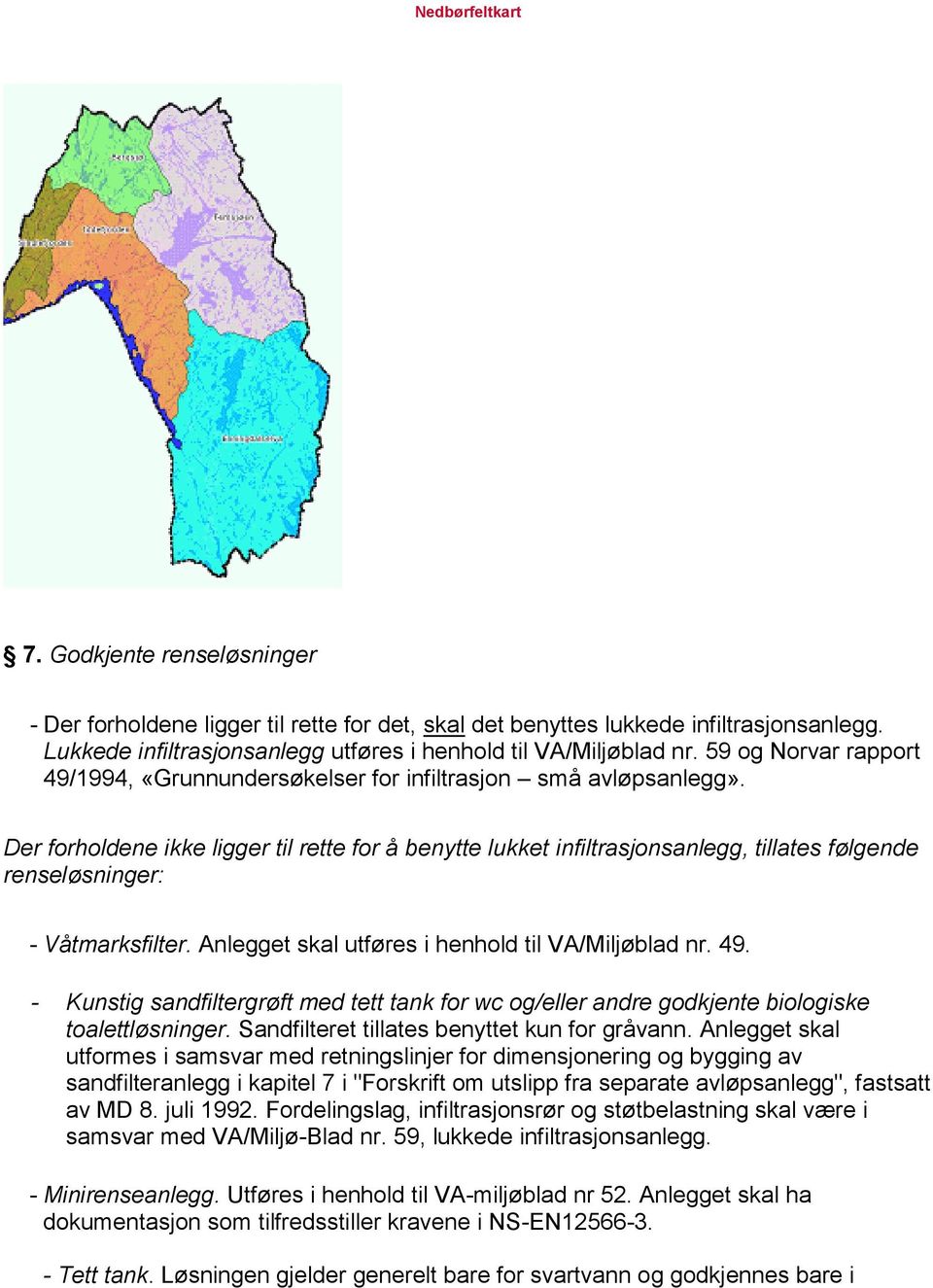 Der forholdene ikke ligger til rette for å benytte lukket infiltrasjonsanlegg, tillates følgende renseløsninger: - Våtmarksfilter. Anlegget skal utføres i henhold til VA/Miljøblad nr. 49.