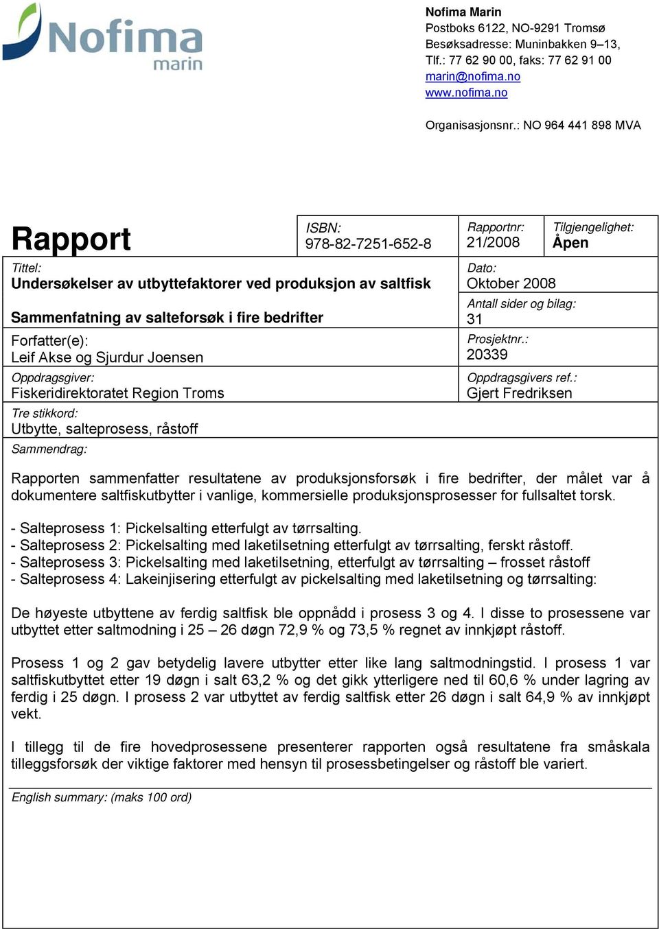 Sjurdur Joensen Oppdragsgiver: Fiskeridirektoratet Region Troms Tre stikkord: Utbytte, salteprosess, råstoff Sammendrag: Rapportnr: 21/2008 Dato: Oktober 2008 Antall sider og bilag: 31 Prosjektnr.