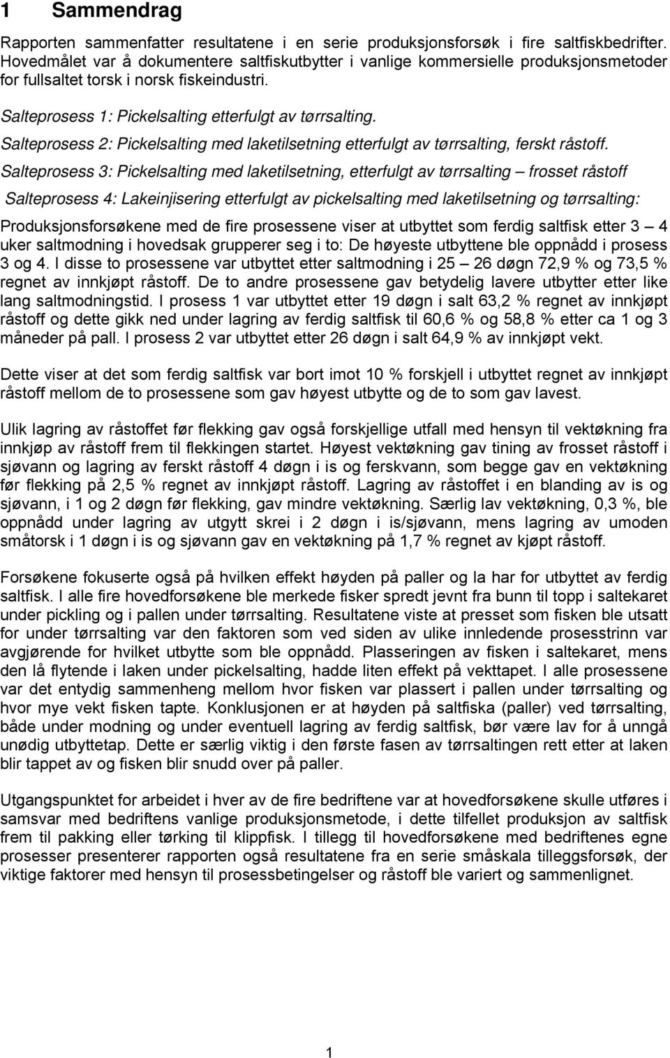 Salteprosess 2: Pickelsalting med laketilsetning etterfulgt av tørrsalting, ferskt råstoff.