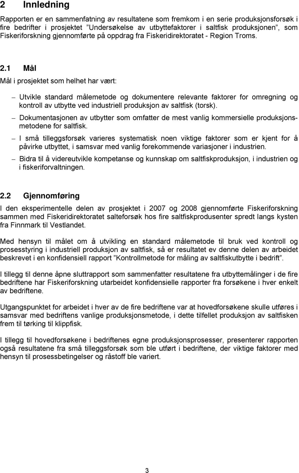 1 Mål Mål i prosjektet som helhet har vært: Utvikle standard målemetode og dokumentere relevante faktorer for omregning og kontroll av utbytte ved industriell produksjon av saltfisk (torsk).