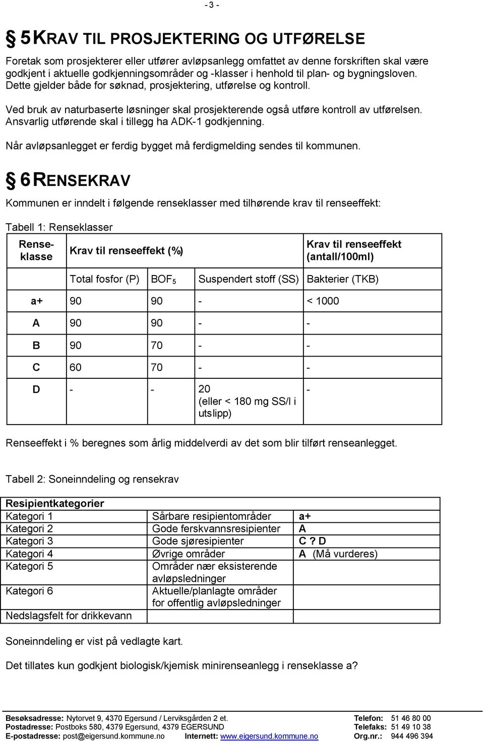 Ansvarlig utførende skal i tillegg ha ADK-1 godkjenning. Når avløpsanlegget er ferdig bygget må ferdigmelding sendes til kommunen.