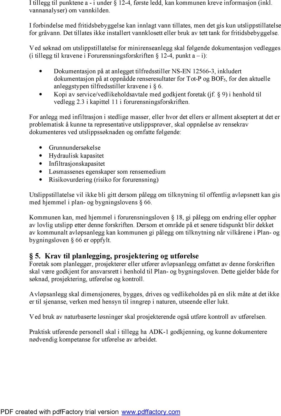 Ved søknad om utslippstillatelse for minirenseanlegg skal følgende dokumentasjon vedlegges (i tillegg til kravene i Forurensningsforskriften 12-4, punkt a i): Dokumentasjon på at anlegget