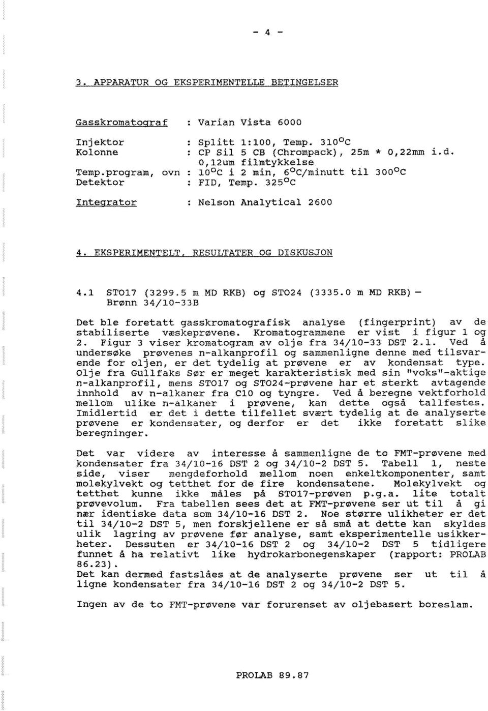 1 STO17 (3299.5 la MD RKB) og STO24 (3335.0 in MD RKB) - Brønn 34/10-33B Det ble foretatt gasskromatografisk analyse (fingerprint) av de stabiliserte væskeprøvene.