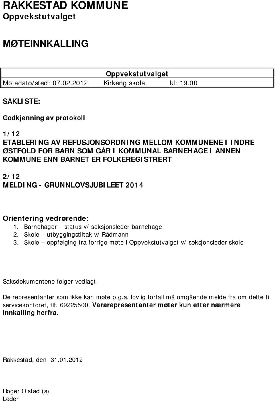 FOLKEREGISTRERT 2/12 MELDING - GRUNNLOVSJUBILEET 2014 Orientering vedrørende: 1. Barnehager status v/ seksjonsleder barnehage 2. Skole utbyggingstiltak v/ Rådmann 3.