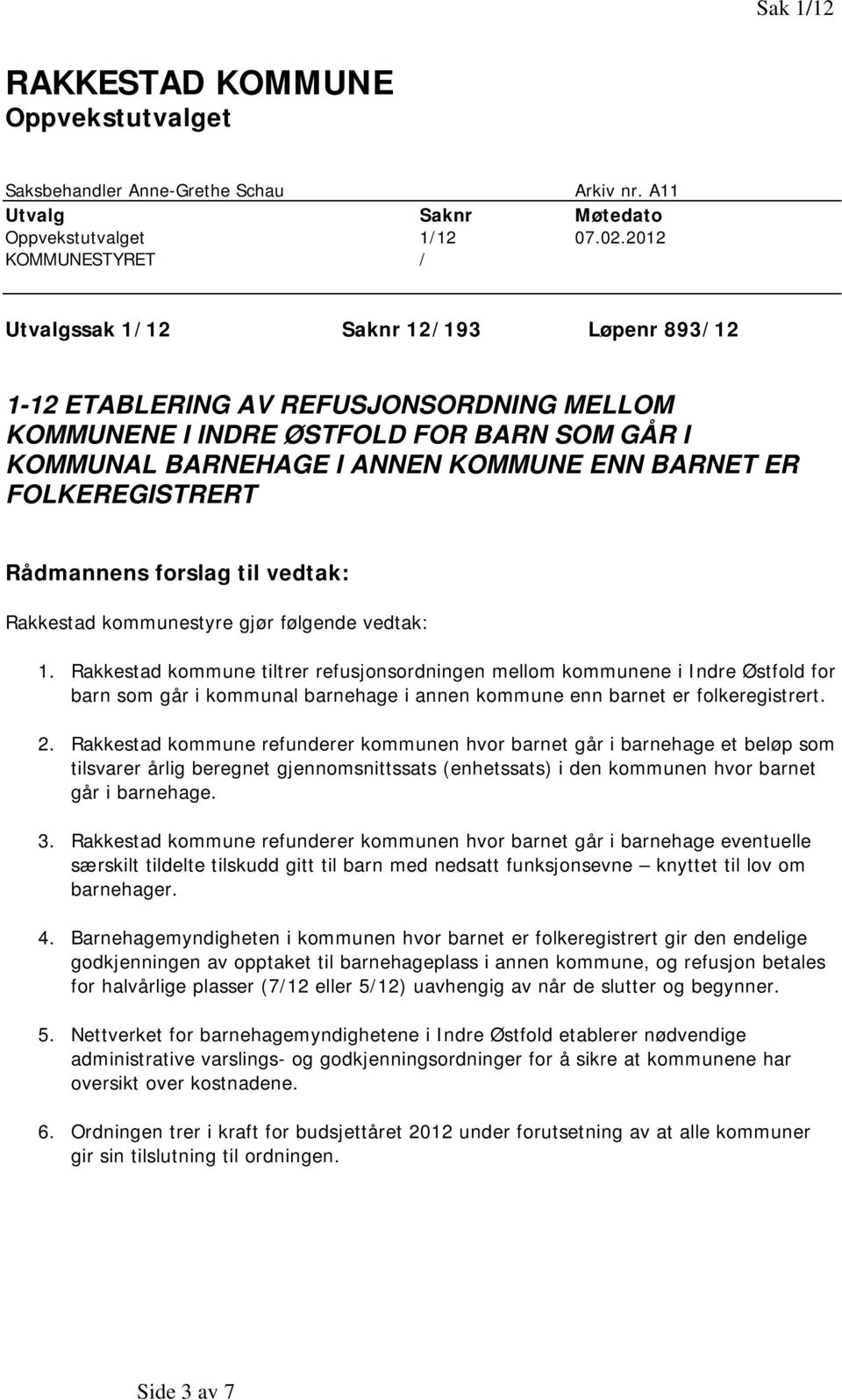 ER FOLKEREGISTRERT Rådmannens forslag til vedtak: Rakkestad kommunestyre gjør følgende vedtak: 1.