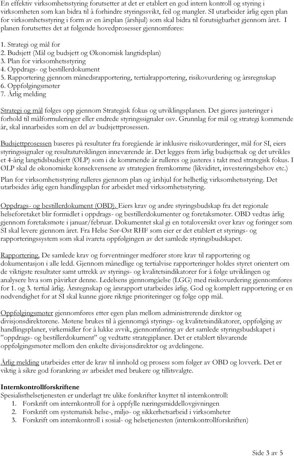 Strategi og mål for 2. Budsjett (Mål og budsjett og Økonomisk langtidsplan) 3. Plan for virksomhetsstyring 4. Oppdrags- og bestillerdokument 5.