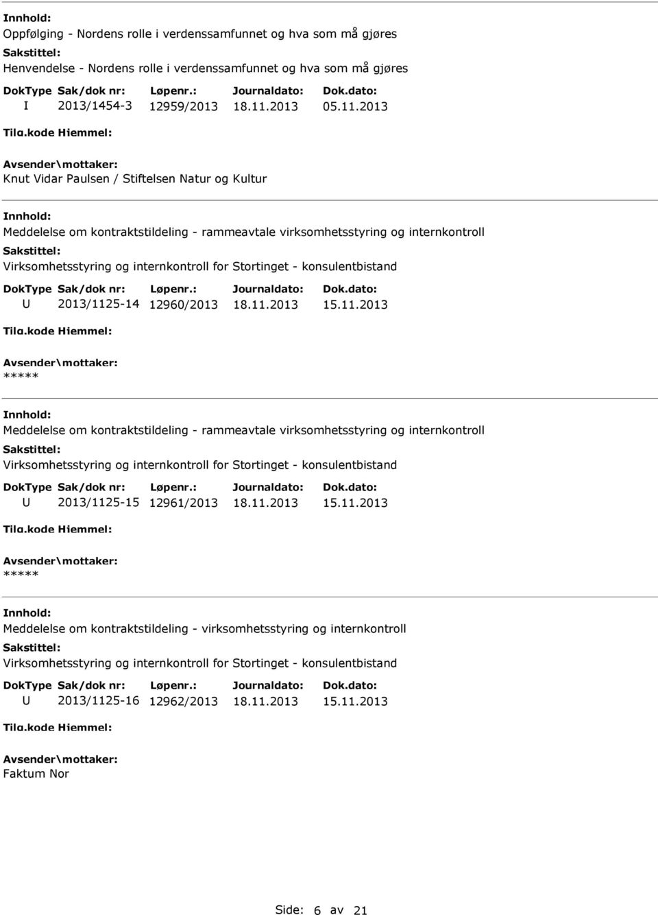 konsulentbistand 2013/1125-14 12960/2013 Meddelelse om kontraktstildeling - rammeavtale virksomhetsstyring og internkontroll Virksomhetsstyring og internkontroll for Stortinget -