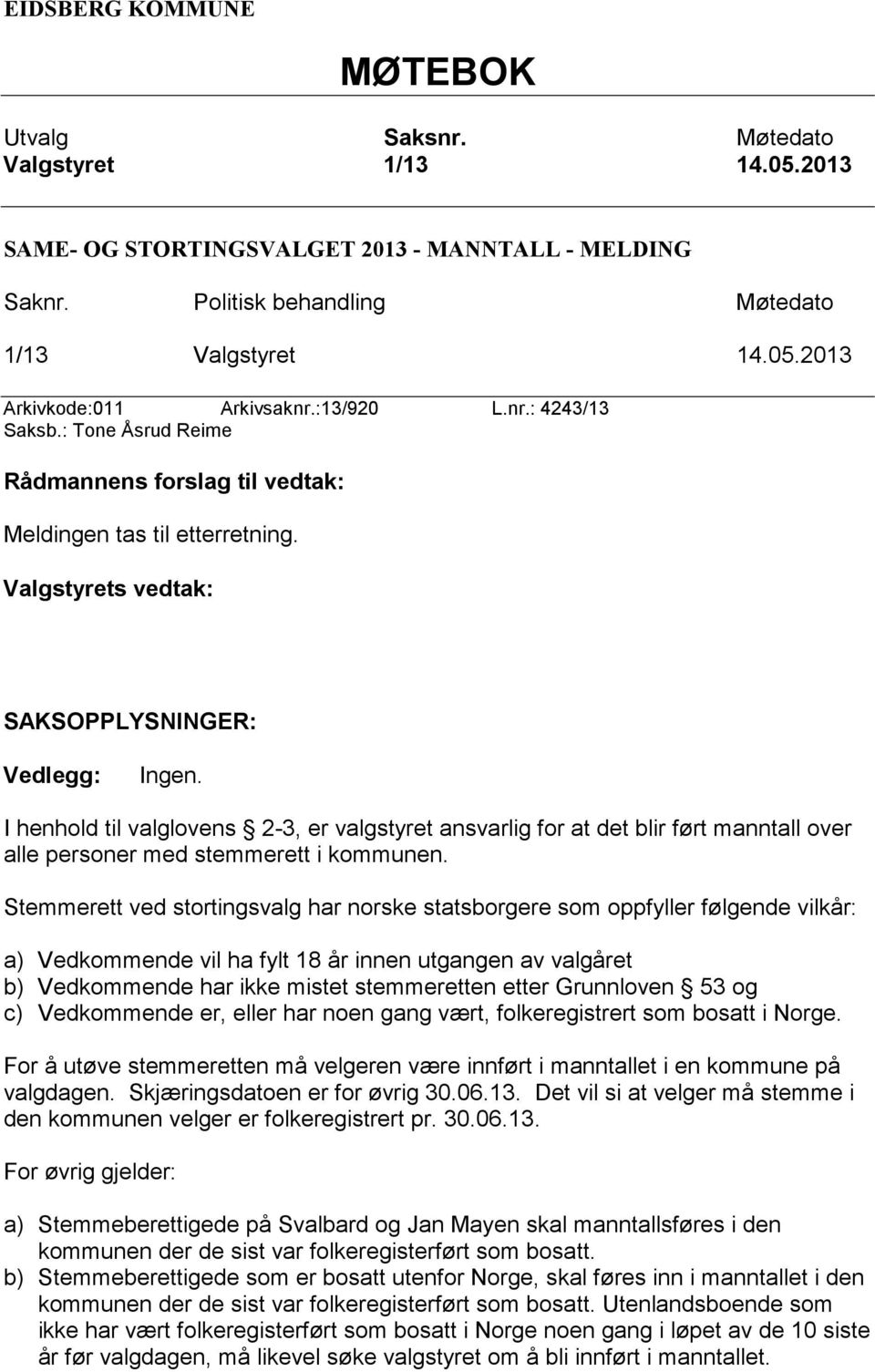 I henhold til valglovens 2-3, er valgstyret ansvarlig for at det blir ført manntall over alle personer med stemmerett i kommunen.