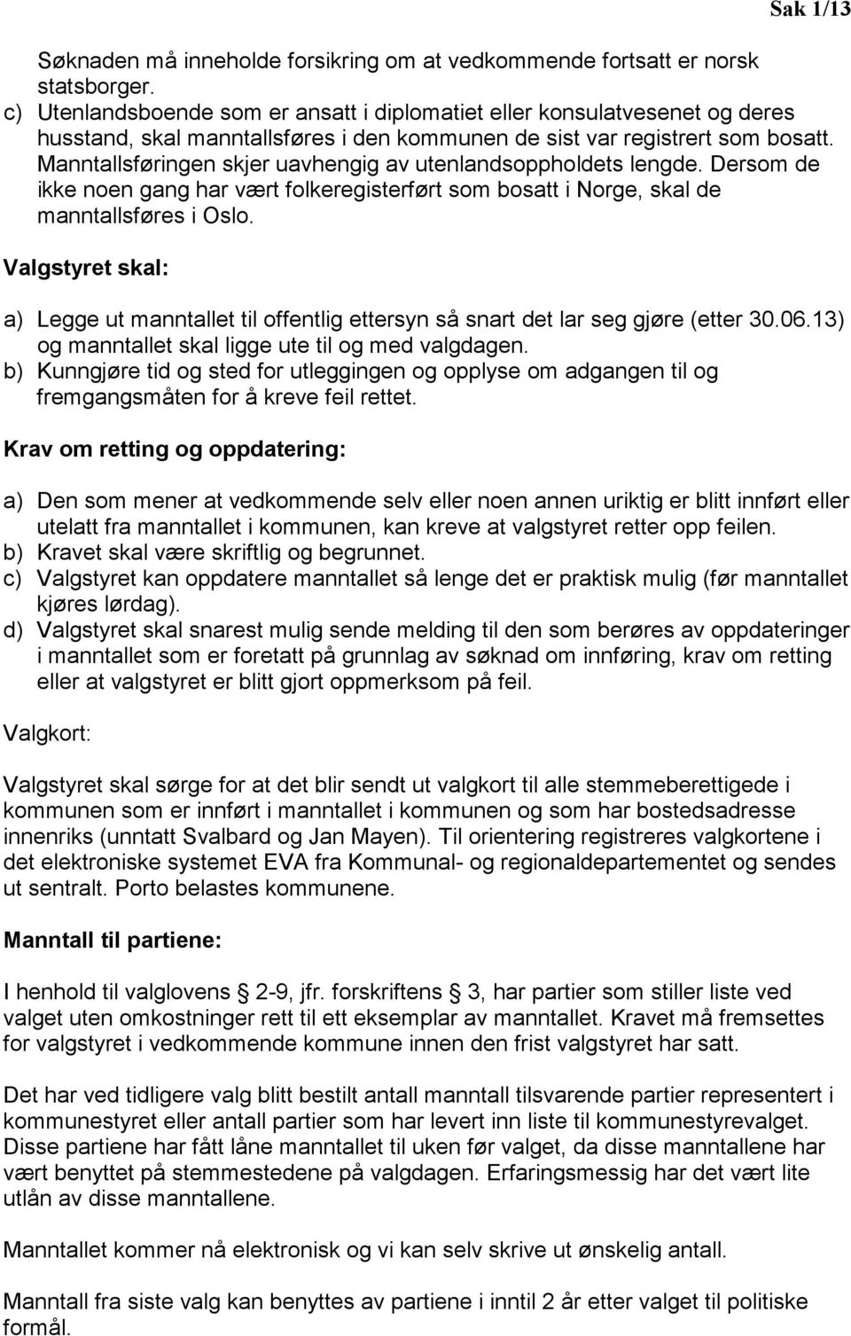 Manntallsføringen skjer uavhengig av utenlandsoppholdets lengde. Dersom de ikke noen gang har vært folkeregisterført som bosatt i Norge, skal de manntallsføres i Oslo.