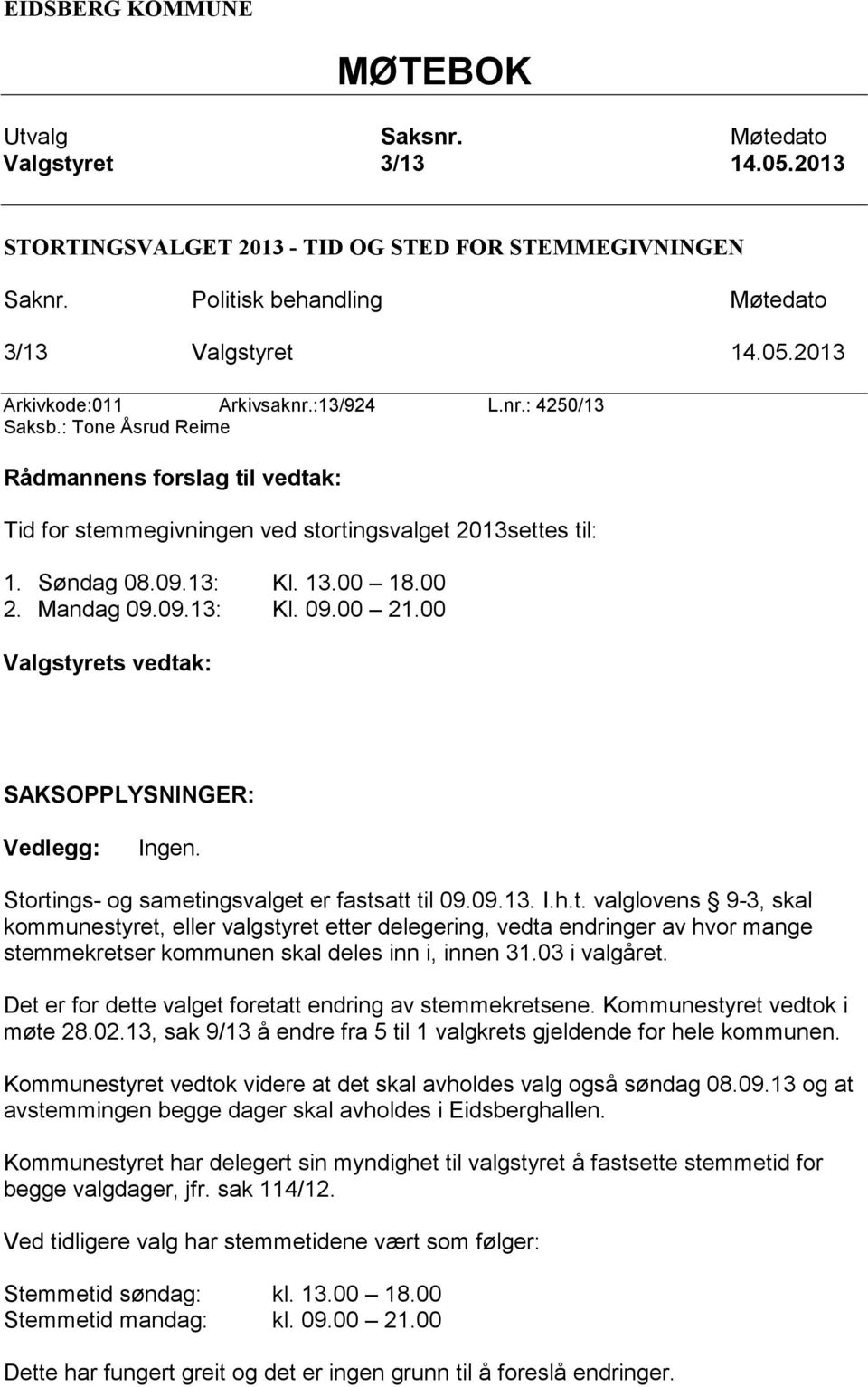 00 Valgstyrets vedtak: SAKSOPPLYSNINGER: Vedlegg: Ingen. Stortings- og sametingsvalget er fastsatt til 09.09.13. I.h.t. valglovens 9-3, skal kommunestyret, eller valgstyret etter delegering, vedta endringer av hvor mange stemmekretser kommunen skal deles inn i, innen 31.