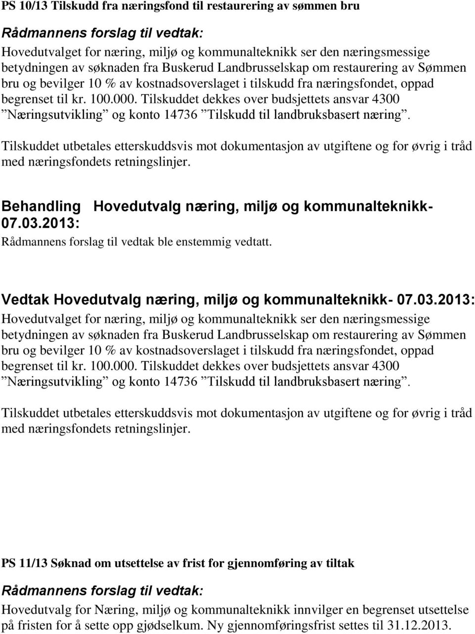 Tilskuddet dekkes over budsjettets ansvar 4300 Næringsutvikling og konto 14736 Tilskudd til landbruksbasert næring.