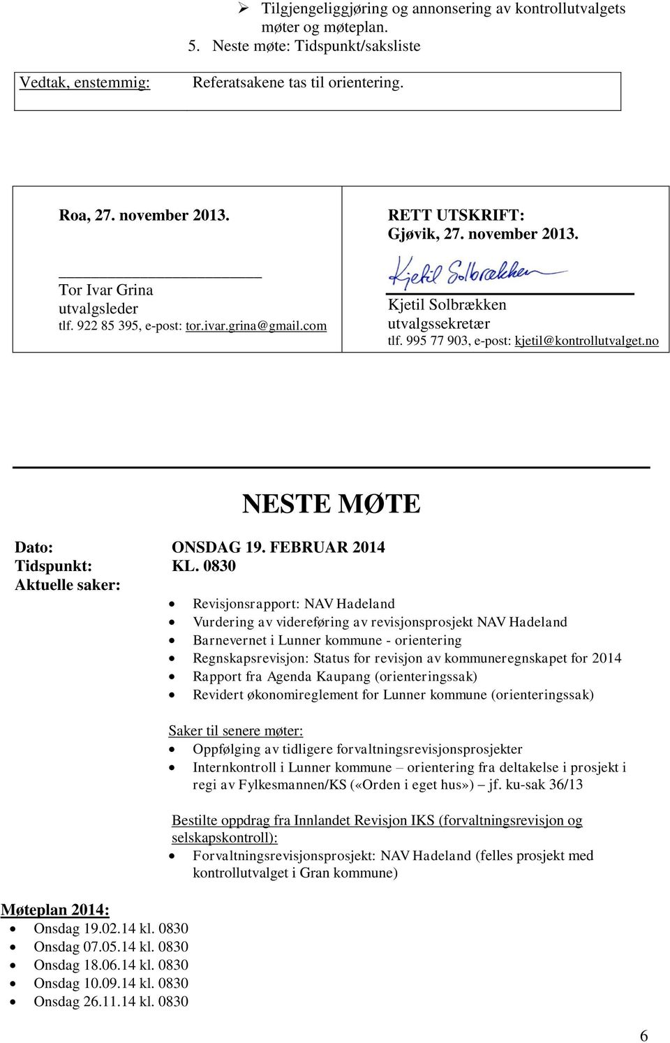 995 77 903, e-post: kjetil@kontrollutvalget.no NESTE MØTE Dato: ONSDAG 19. FEBRUAR 2014 Tidspunkt: KL.