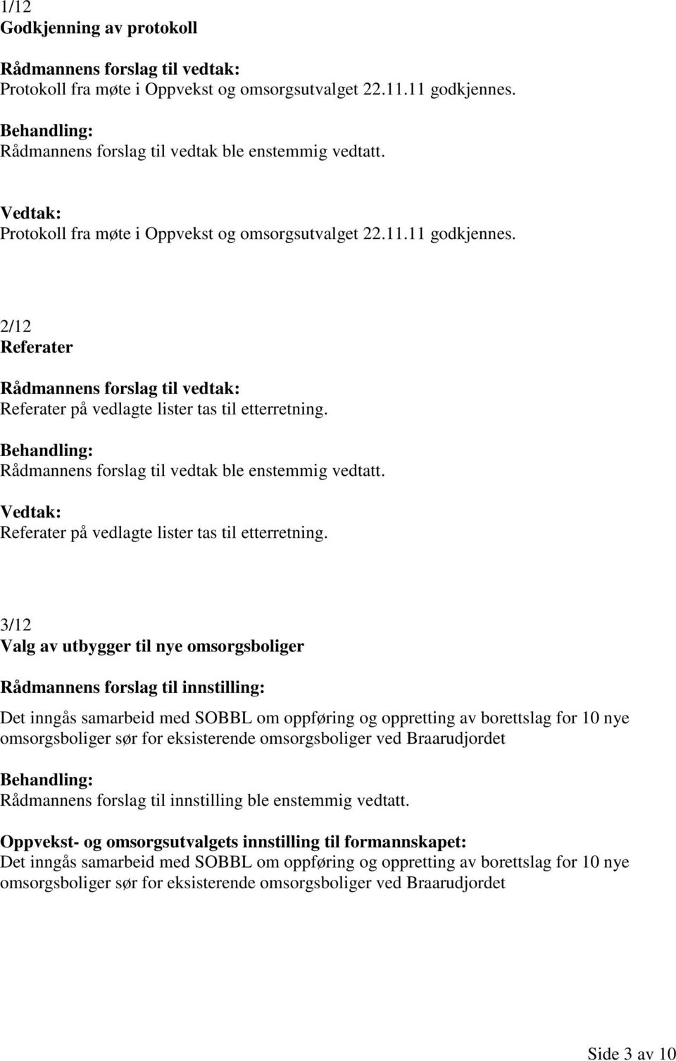 Rådmannens forslag til vedtak ble enstemmig vedtatt. Vedtak: Referater på vedlagte lister tas til etterretning.