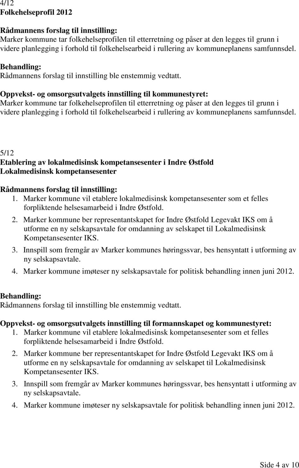 Oppvekst- og omsorgsutvalgets innstilling til kommunestyret: Marker kommune tar folkehelseprofilen til etterretning og påser at den legges til grunn i videre planlegging i forhold til