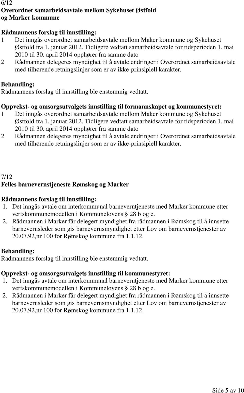 april 2014 opphører fra samme dato 2 Rådmannen delegeres myndighet til å avtale endringer i Overordnet samarbeidsavtale med tilhørende retningslinjer som er av ikke-prinsipiell karakter.