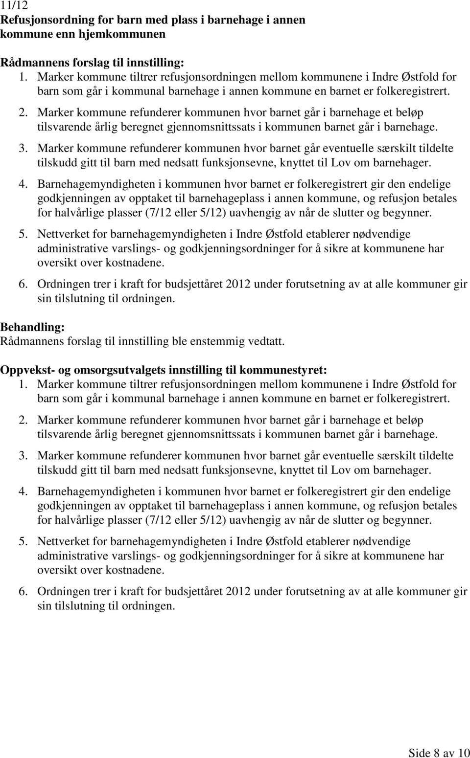 Marker kommune refunderer kommunen hvor barnet går i barnehage et beløp tilsvarende årlig beregnet gjennomsnittssats i kommunen barnet går i barnehage. 3.