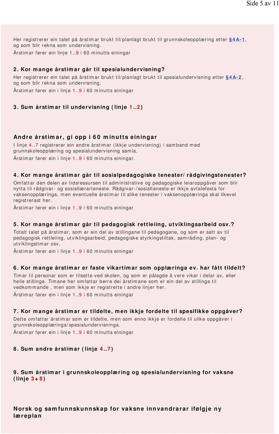 Her registrerer ein talet på årstimar brukt til/planlagt brukt til spesialundervisning etter 4A-2, og som blir rekna som undervisning. Årstimar fører ein i linje 1..9 i 60 minutts einingar 3.