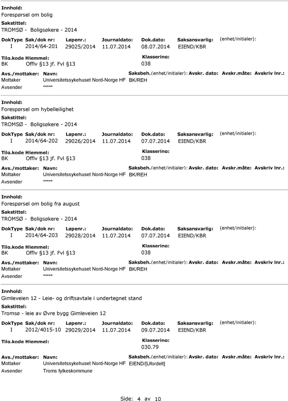 dato: Avskr.måte: Avskriv lnr.: Mottaker niversitetssykehuset Nord-Norge HF /REH nnhold: Forespørsel om bolig fra august TROMSØ - Boligsøkere - 2014 2014/64-203 29028/2014 07.07.2014 EEND/KBR Avs.