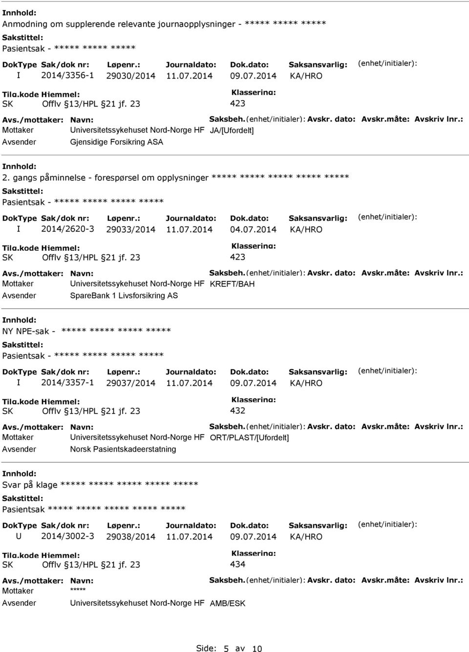 gangs påminnelse - forespørsel om opplysninger ***** ***** ***** ***** ***** Pasientsak - ***** ***** ***** ***** 2014/2620-3 29033/2014 04.07.2014 Avs./mottaker: Navn: Saksbeh. Avskr. dato: Avskr.