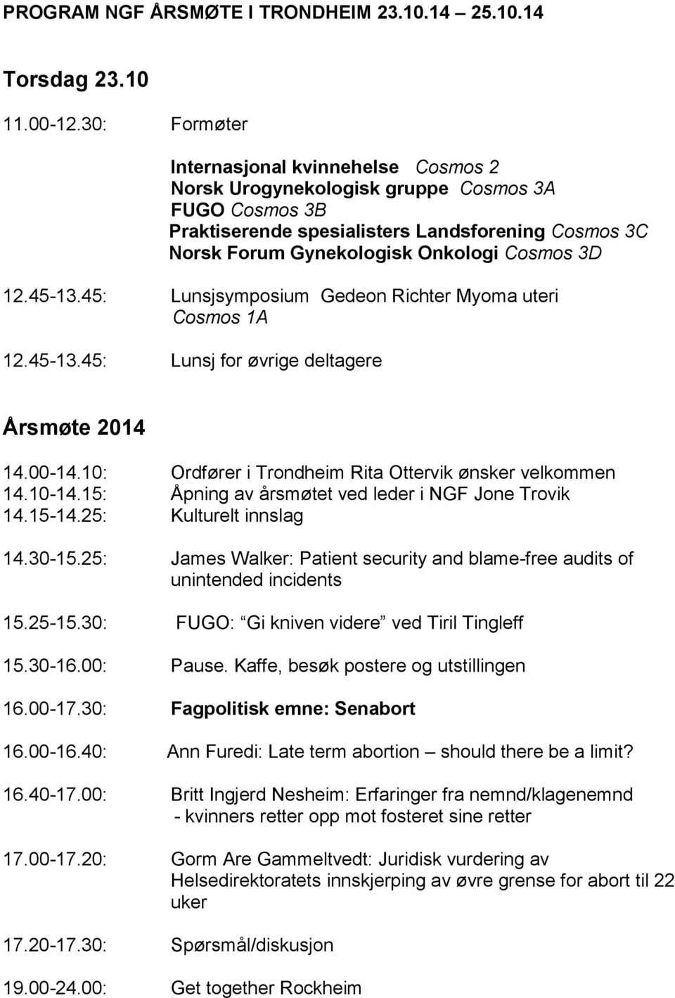 12.45-13.45: Lunsjsymposium Gedeon Richter Myoma uteri Cosmos 1A 12.45-13.45: Lunsj for øvrige deltagere Årsmøte 2014 14.00-14.10: Ordfører i Trondheim Rita Ottervik ønsker velkommen 14.10-14.