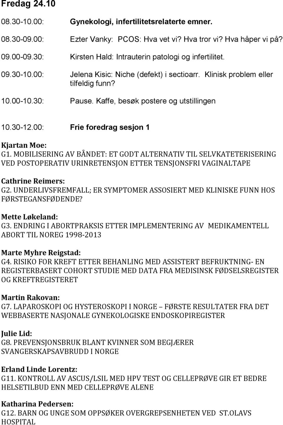 Kaffe, besøk postere og utstillingen 10.30-12.00: Frie foredrag sesjon 1 Kjartan Moe: G1.