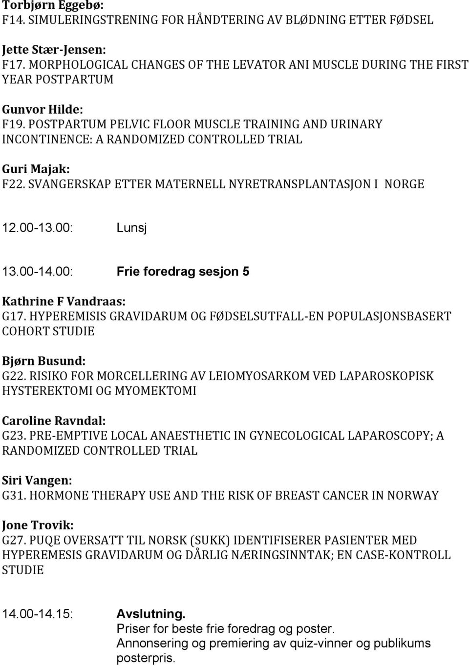 POSTPARTUM PELVIC FLOOR MUSCLE TRAINING AND URINARY INCONTINENCE: A RANDOMIZED CONTROLLED TRIAL Guri Majak: F22. SVANGERSKAP ETTER MATERNELL NYRETRANSPLANTASJON I NORGE 12.00-13.00: Lunsj 13.00-14.