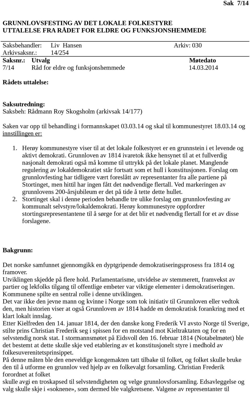 2014 Rådets uttalelse: Saksutredning: Saksbeh: Rådmann Roy Skogsholm (arkivsak 14/177) Saken var opp til behandling i formannskapet 03.03.14 og skal til kommunestyret 18.03.14 og innstillingen er: 1.