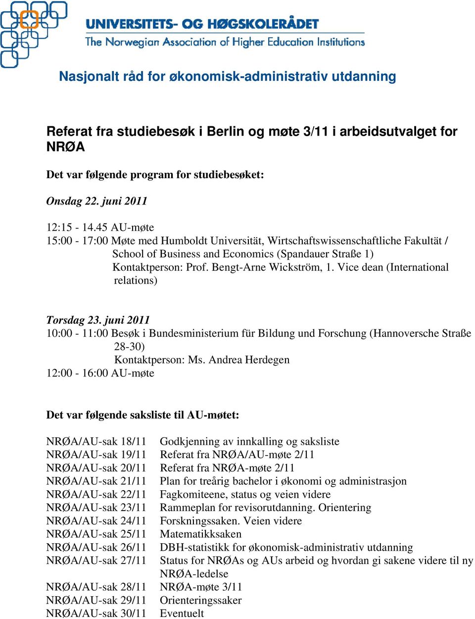 Vice dean (International relations) Torsdag 23. juni 2011 10:00-11:00 Besøk i Bundesministerium für Bildung und Forschung (Hannoversche Straße 28-30) Kontaktperson: Ms.