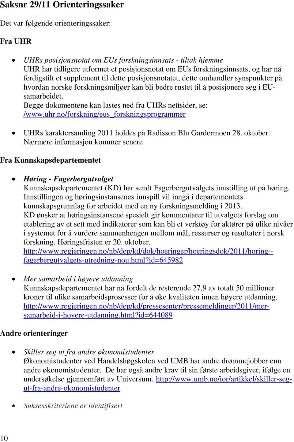 EUsamarbeidet. Begge dokumentene kan lastes ned fra UHRs nettsider, se: /www.uhr.no/forskning/eus_forskningsprogrammer UHRs karaktersamling 2011 holdes på Radisson Blu Gardermoen 28. oktober.