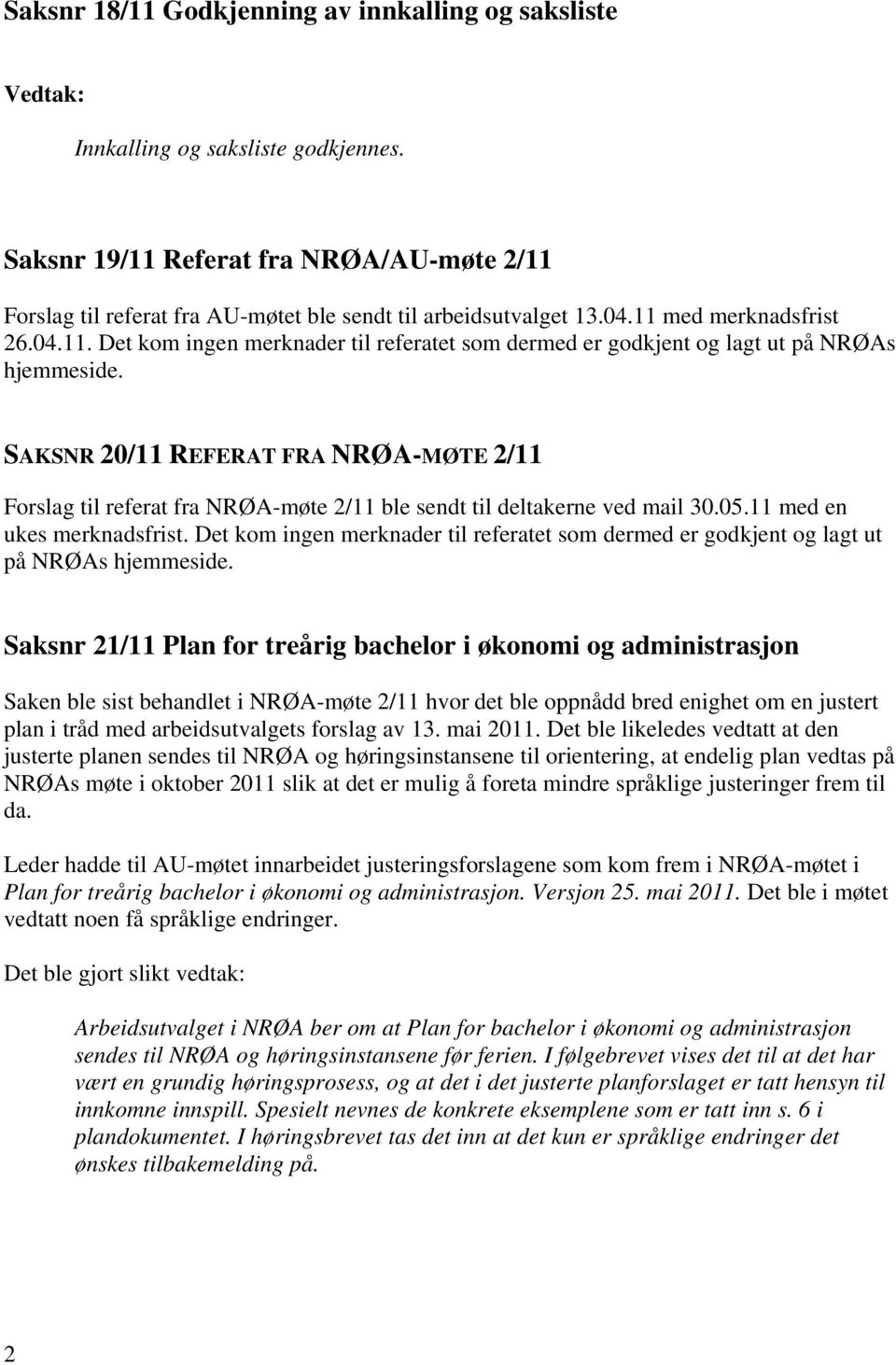 SAKSNR 20/11 REFERAT FRA NRØA-MØTE 2/11 Forslag til referat fra NRØA-møte 2/11 ble sendt til deltakerne ved mail 30.05.11 med en ukes merknadsfrist.