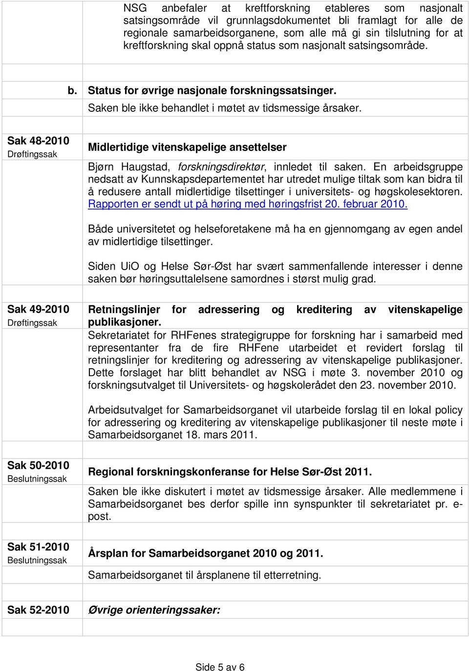 Sak 48-2010 Drøftingssak Midlertidige vitenskapelige ansettelser Bjørn Haugstad, forskningsdirektør, innledet til saken.